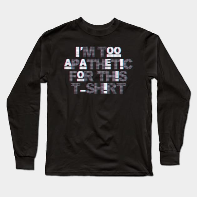 I'm Too Apathetic For This T-shirt Long Sleeve T-Shirt by DA42